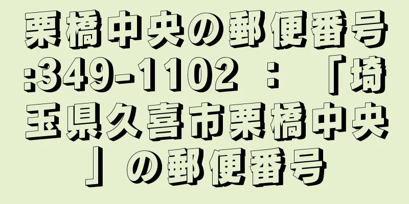 栗橋中央の郵便番号:349-1102 ： 「埼玉県久喜市栗橋中央」の郵便番号