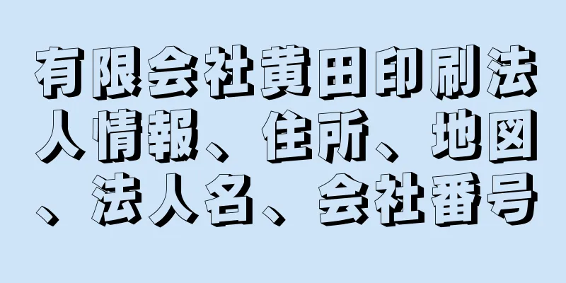 有限会社黄田印刷法人情報、住所、地図、法人名、会社番号