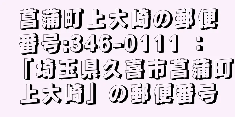 菖蒲町上大崎の郵便番号:346-0111 ： 「埼玉県久喜市菖蒲町上大崎」の郵便番号