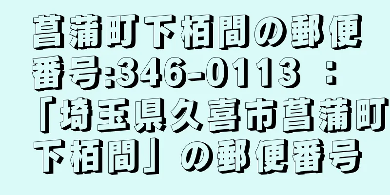 菖蒲町下栢間の郵便番号:346-0113 ： 「埼玉県久喜市菖蒲町下栢間」の郵便番号