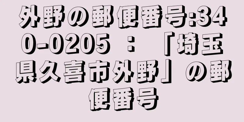 外野の郵便番号:340-0205 ： 「埼玉県久喜市外野」の郵便番号