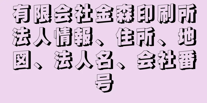 有限会社金森印刷所法人情報、住所、地図、法人名、会社番号