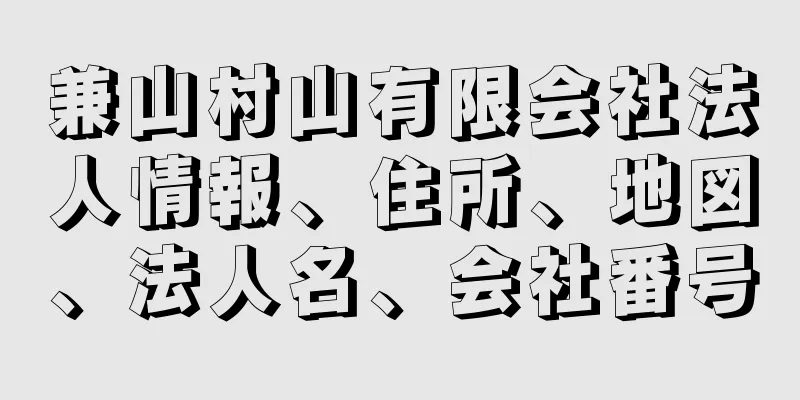 兼山村山有限会社法人情報、住所、地図、法人名、会社番号