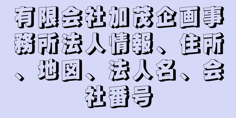 有限会社加茂企画事務所法人情報、住所、地図、法人名、会社番号