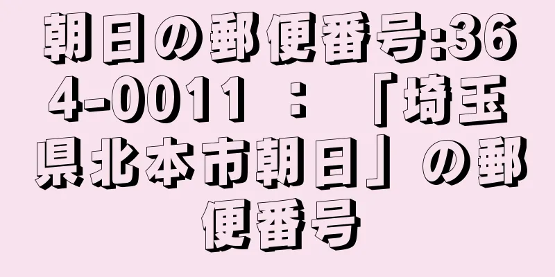 朝日の郵便番号:364-0011 ： 「埼玉県北本市朝日」の郵便番号