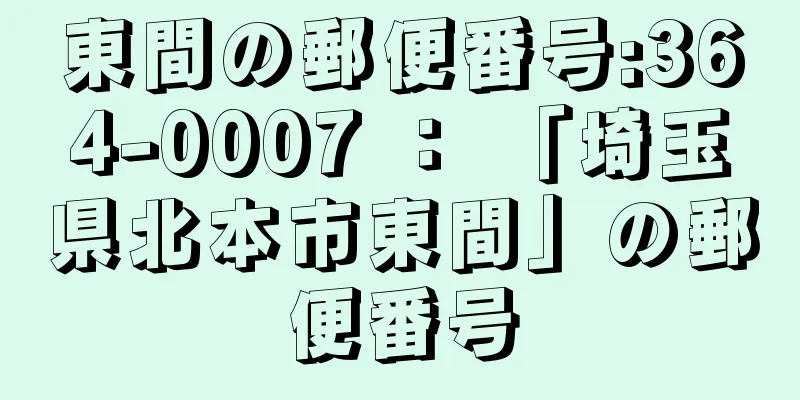 東間の郵便番号:364-0007 ： 「埼玉県北本市東間」の郵便番号