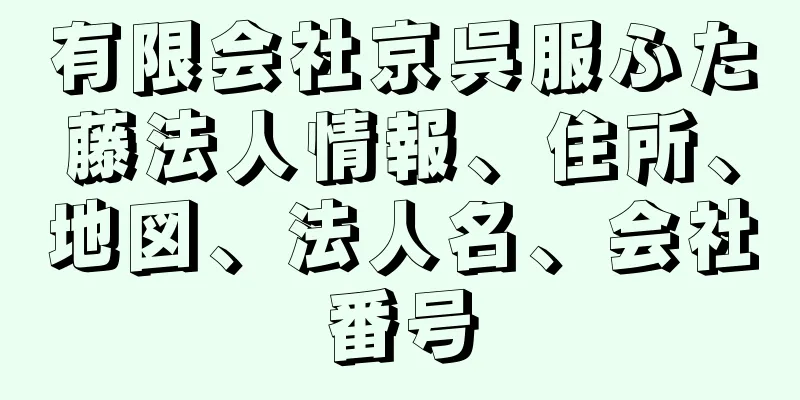 有限会社京呉服ふた藤法人情報、住所、地図、法人名、会社番号