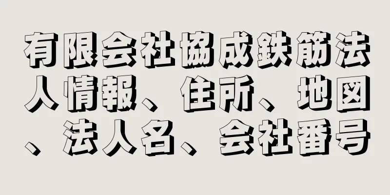 有限会社協成鉄筋法人情報、住所、地図、法人名、会社番号