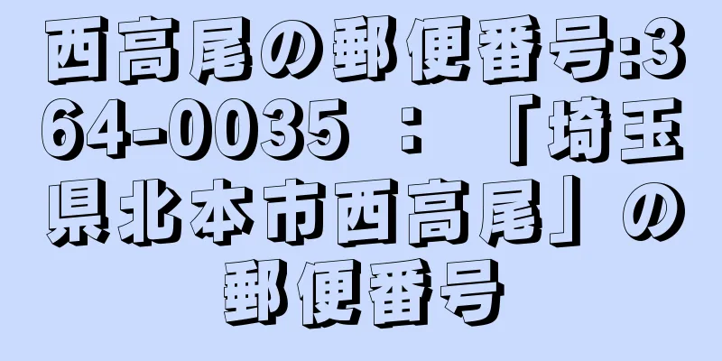 西高尾の郵便番号:364-0035 ： 「埼玉県北本市西高尾」の郵便番号