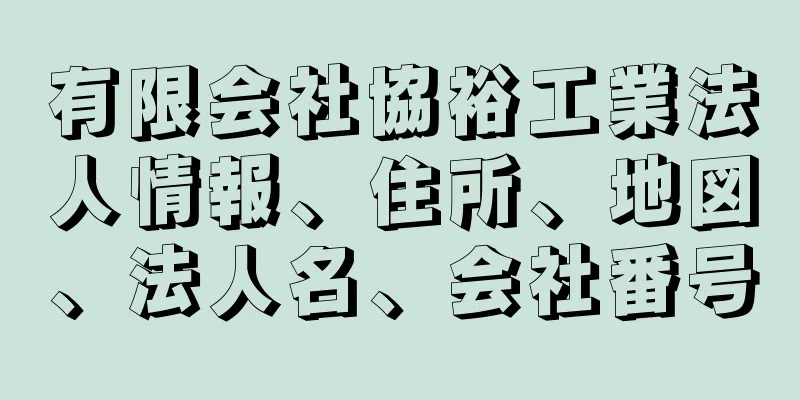 有限会社協裕工業法人情報、住所、地図、法人名、会社番号