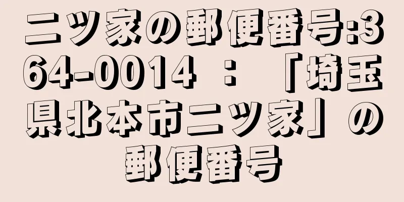 二ツ家の郵便番号:364-0014 ： 「埼玉県北本市二ツ家」の郵便番号