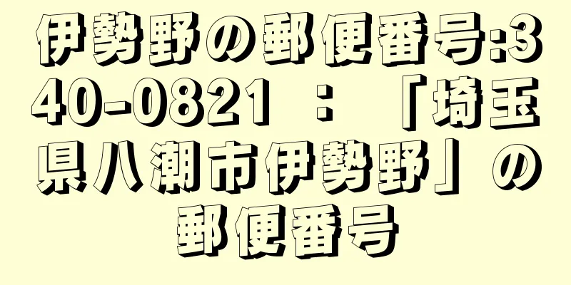 伊勢野の郵便番号:340-0821 ： 「埼玉県八潮市伊勢野」の郵便番号