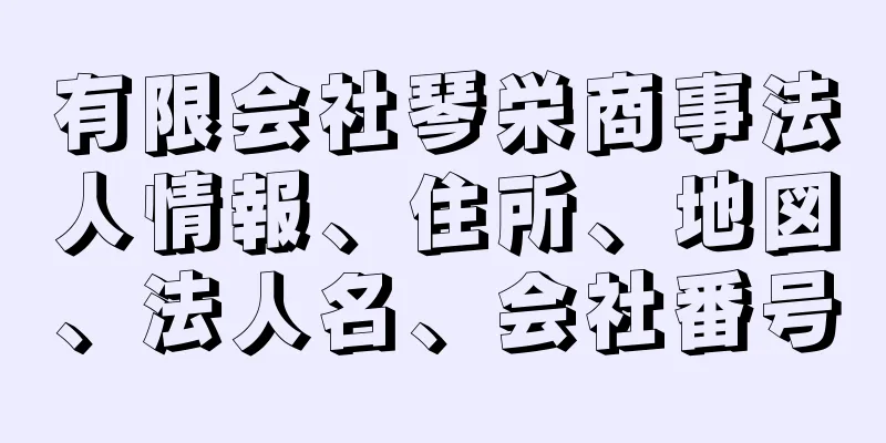 有限会社琴栄商事法人情報、住所、地図、法人名、会社番号