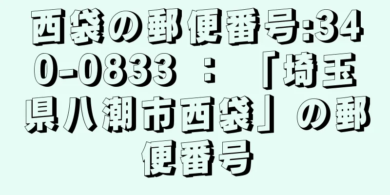 西袋の郵便番号:340-0833 ： 「埼玉県八潮市西袋」の郵便番号