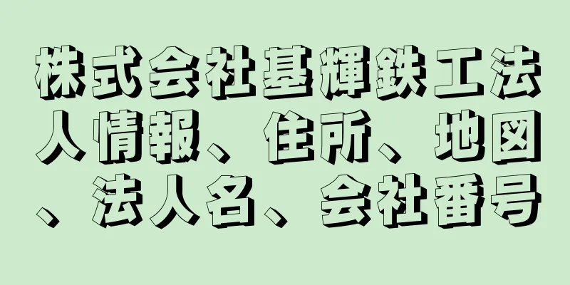 株式会社基輝鉄工法人情報、住所、地図、法人名、会社番号