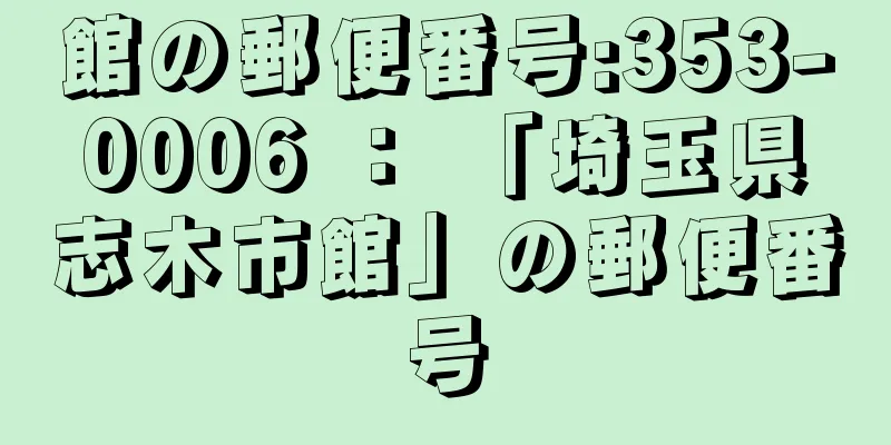 館の郵便番号:353-0006 ： 「埼玉県志木市館」の郵便番号