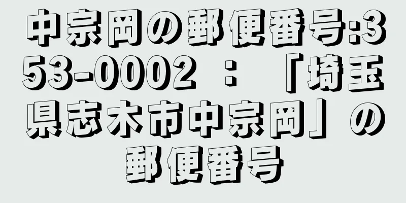 中宗岡の郵便番号:353-0002 ： 「埼玉県志木市中宗岡」の郵便番号