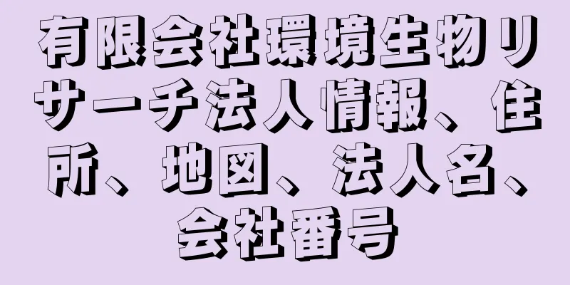 有限会社環境生物リサーチ法人情報、住所、地図、法人名、会社番号