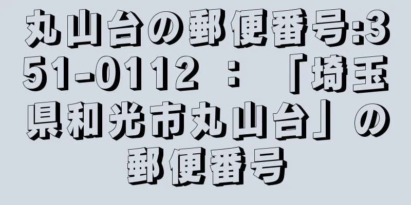 丸山台の郵便番号:351-0112 ： 「埼玉県和光市丸山台」の郵便番号