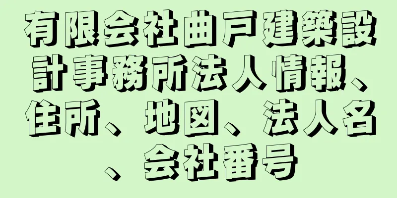 有限会社曲戸建築設計事務所法人情報、住所、地図、法人名、会社番号