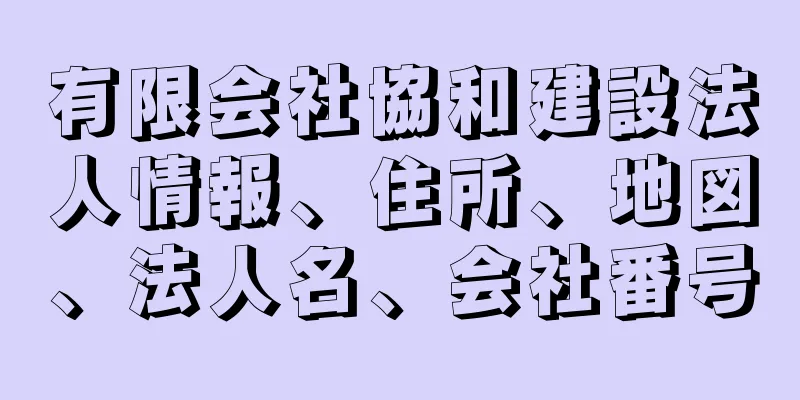 有限会社協和建設法人情報、住所、地図、法人名、会社番号