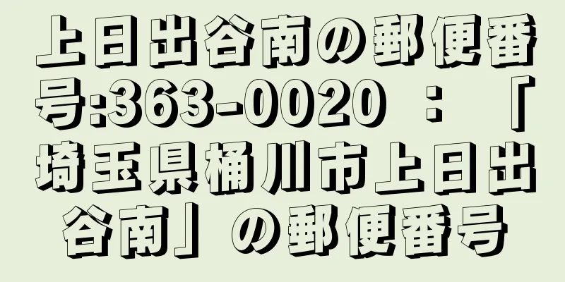 上日出谷南の郵便番号:363-0020 ： 「埼玉県桶川市上日出谷南」の郵便番号