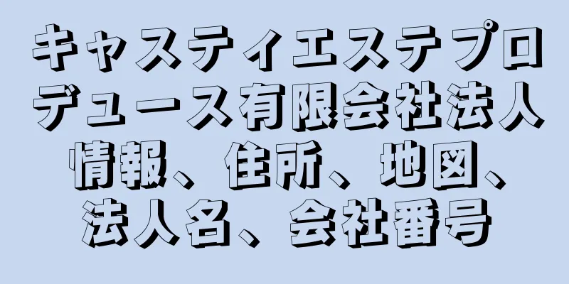 キャスティエステプロデュース有限会社法人情報、住所、地図、法人名、会社番号