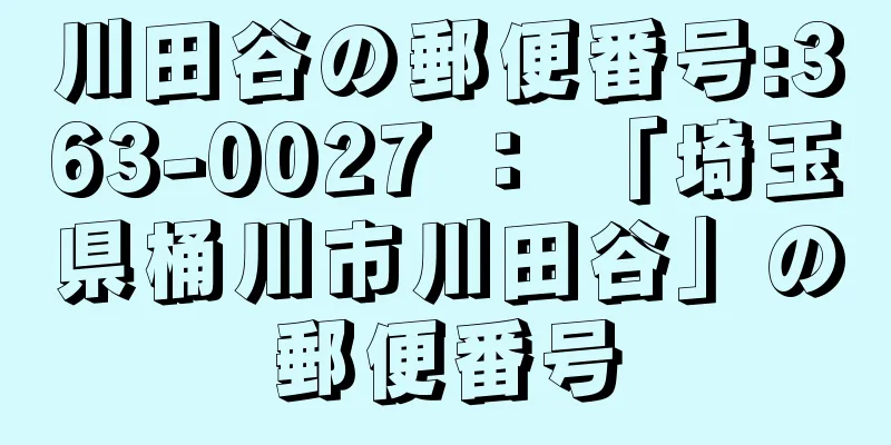 川田谷の郵便番号:363-0027 ： 「埼玉県桶川市川田谷」の郵便番号