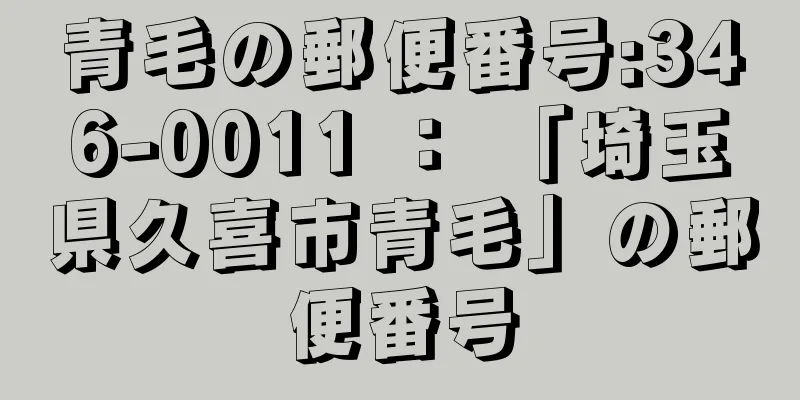 青毛の郵便番号:346-0011 ： 「埼玉県久喜市青毛」の郵便番号