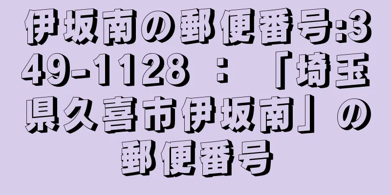 伊坂南の郵便番号:349-1128 ： 「埼玉県久喜市伊坂南」の郵便番号