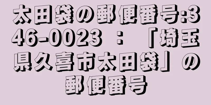 太田袋の郵便番号:346-0023 ： 「埼玉県久喜市太田袋」の郵便番号