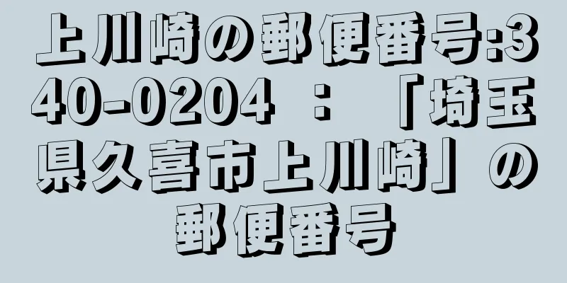 上川崎の郵便番号:340-0204 ： 「埼玉県久喜市上川崎」の郵便番号