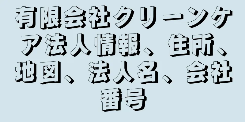 有限会社クリーンケア法人情報、住所、地図、法人名、会社番号