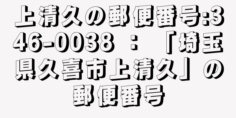 上清久の郵便番号:346-0038 ： 「埼玉県久喜市上清久」の郵便番号