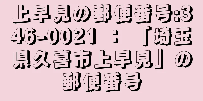 上早見の郵便番号:346-0021 ： 「埼玉県久喜市上早見」の郵便番号