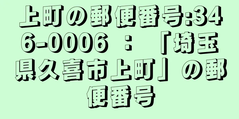 上町の郵便番号:346-0006 ： 「埼玉県久喜市上町」の郵便番号