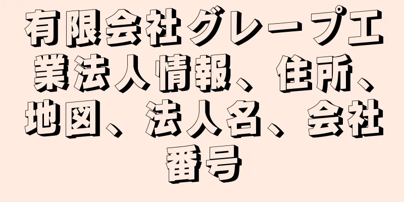 有限会社グレープ工業法人情報、住所、地図、法人名、会社番号