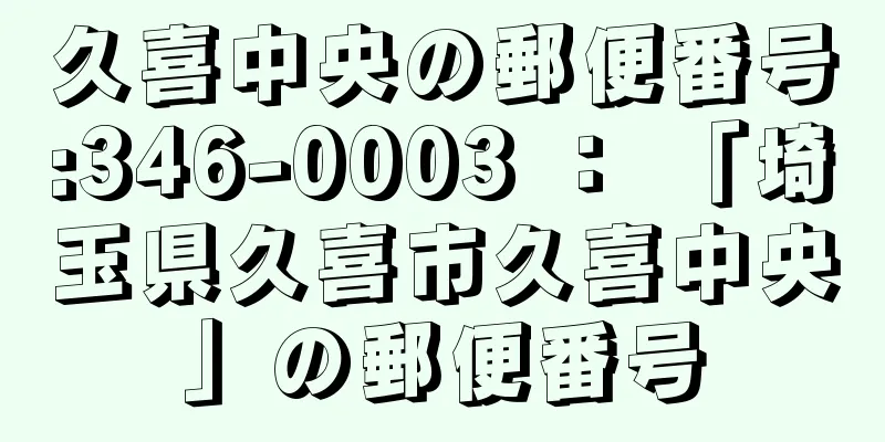 久喜中央の郵便番号:346-0003 ： 「埼玉県久喜市久喜中央」の郵便番号