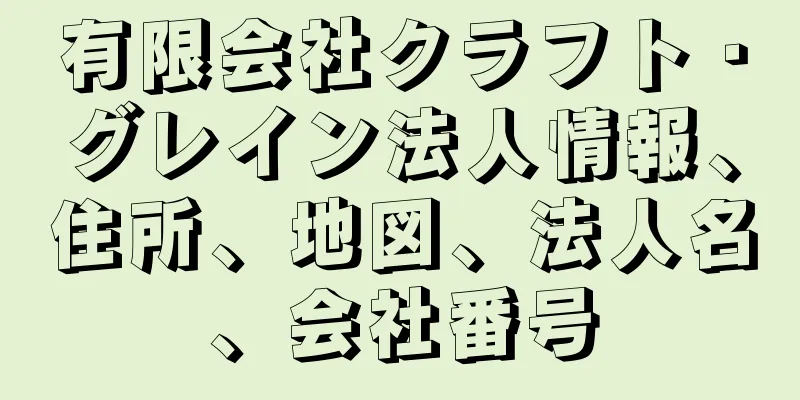 有限会社クラフト・グレイン法人情報、住所、地図、法人名、会社番号