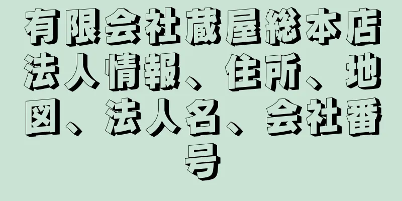 有限会社蔵屋総本店法人情報、住所、地図、法人名、会社番号