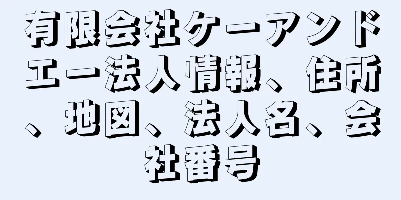 有限会社ケーアンドエー法人情報、住所、地図、法人名、会社番号