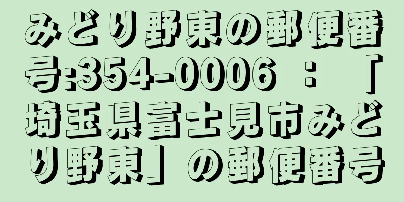 みどり野東の郵便番号:354-0006 ： 「埼玉県富士見市みどり野東」の郵便番号