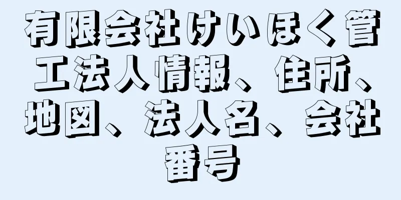 有限会社けいほく管工法人情報、住所、地図、法人名、会社番号