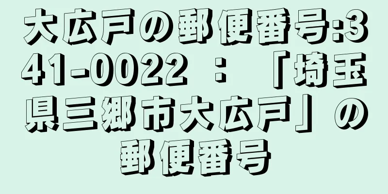 大広戸の郵便番号:341-0022 ： 「埼玉県三郷市大広戸」の郵便番号