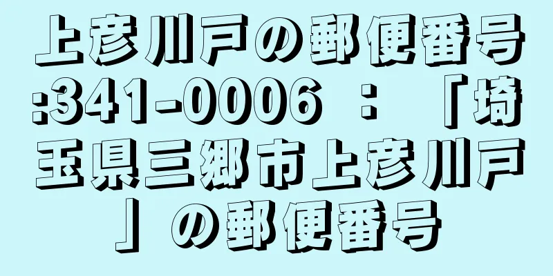 上彦川戸の郵便番号:341-0006 ： 「埼玉県三郷市上彦川戸」の郵便番号