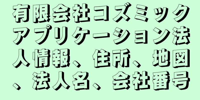 有限会社コズミックアプリケーション法人情報、住所、地図、法人名、会社番号