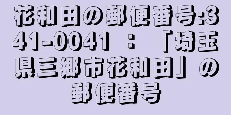 花和田の郵便番号:341-0041 ： 「埼玉県三郷市花和田」の郵便番号