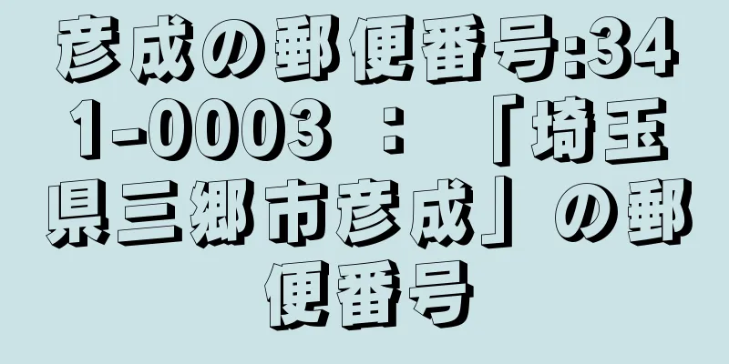 彦成の郵便番号:341-0003 ： 「埼玉県三郷市彦成」の郵便番号