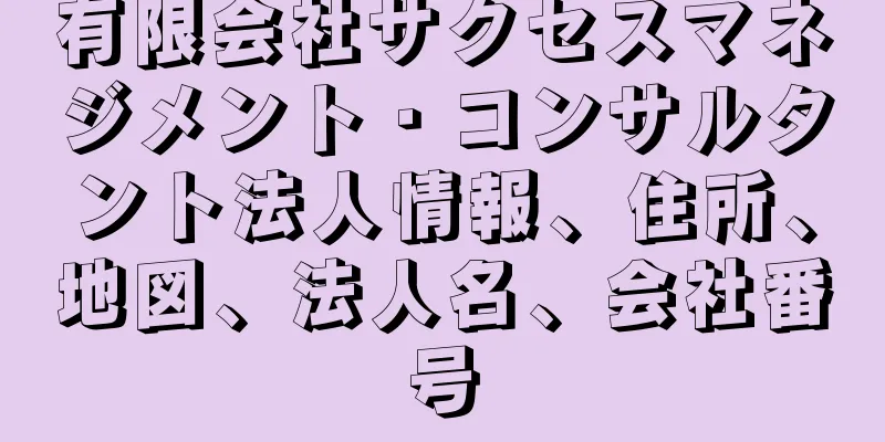 有限会社サクセスマネジメント・コンサルタント法人情報、住所、地図、法人名、会社番号