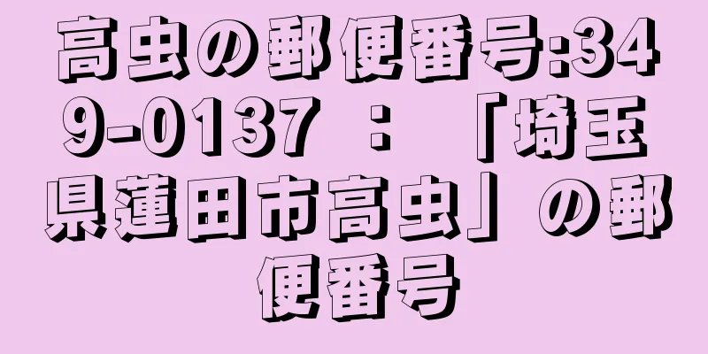 高虫の郵便番号:349-0137 ： 「埼玉県蓮田市高虫」の郵便番号